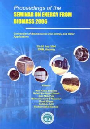 Picture of Proceedings of the Seminar on Energy from Biomass 2006 Conversion of Bioresources into Energy and Other Applications 25-26 July 2006, FRIM, Kepong