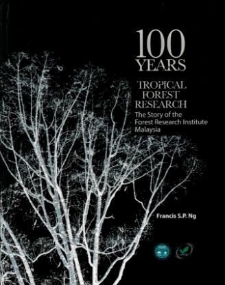 Picture of 100 Years of Tropical Forest Research: The Story of the Forest Research Institute Malaysia