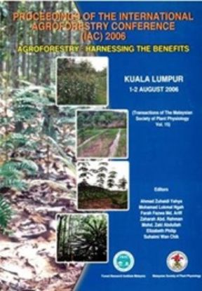 Picture of Proceedings of the International Agroforestry Conference (IAC) 2006. Agroforestry: Harnessing the Benefits. Kuala Lumpur, 1−2 August 2006. (Transactions of The Malaysian Society of Plant Physiology Vol. 15)